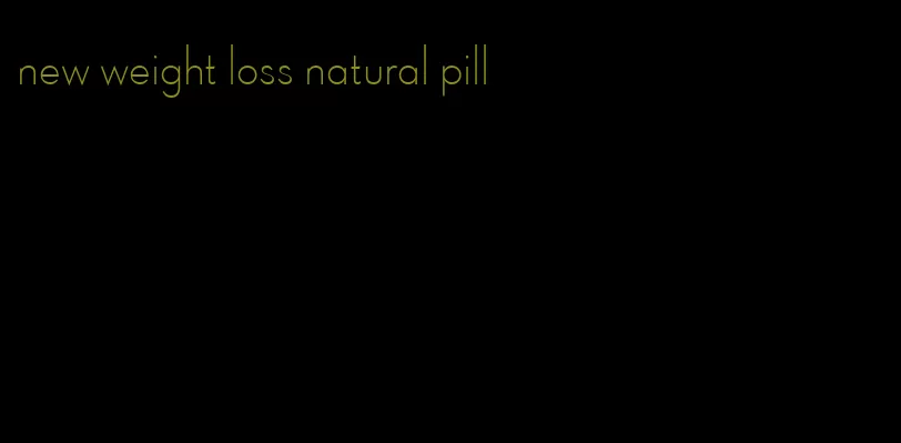 new weight loss natural pill
