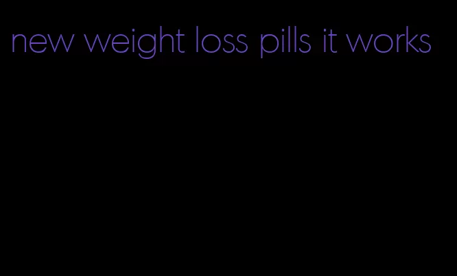 new weight loss pills it works