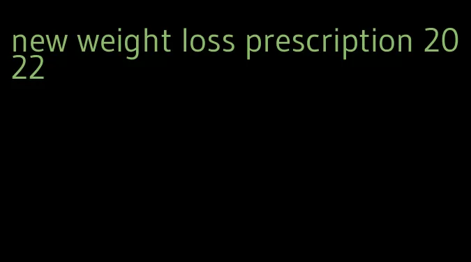 new weight loss prescription 2022