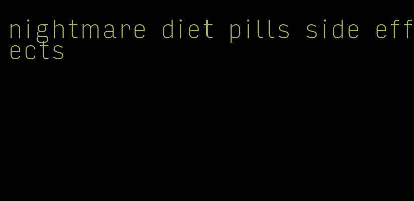 nightmare diet pills side effects