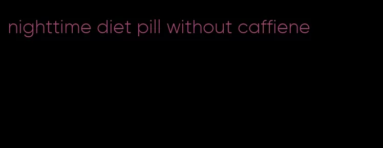 nighttime diet pill without caffiene