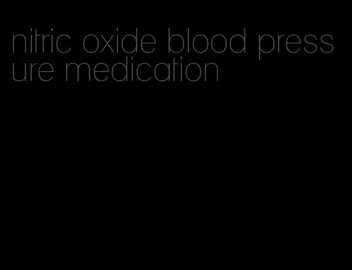 nitric oxide blood pressure medication