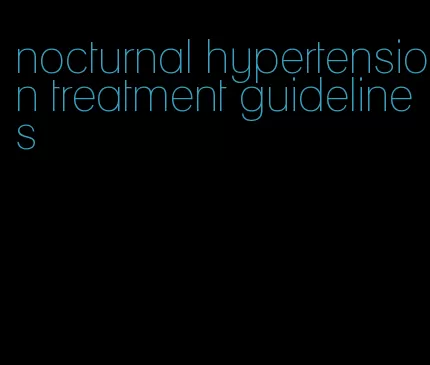 nocturnal hypertension treatment guidelines