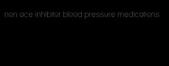 non ace inhibitor blood pressure medications