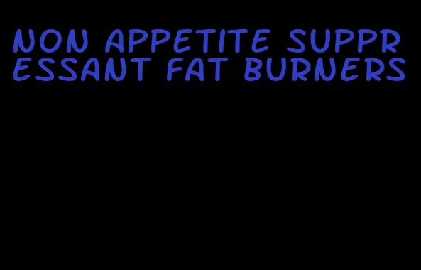 non appetite suppressant fat burners