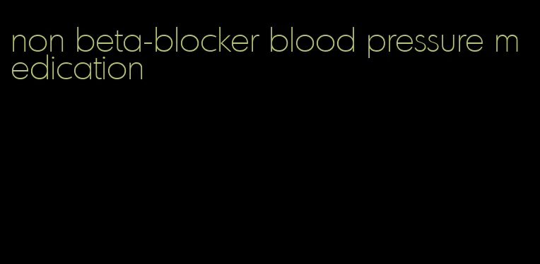 non beta-blocker blood pressure medication