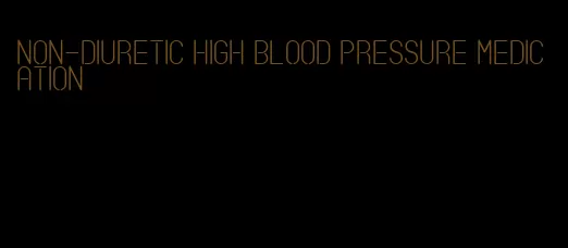non-diuretic high blood pressure medication