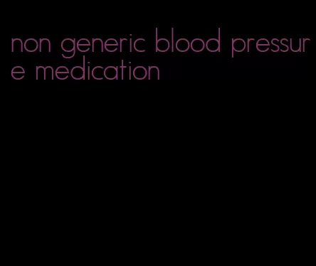 non generic blood pressure medication