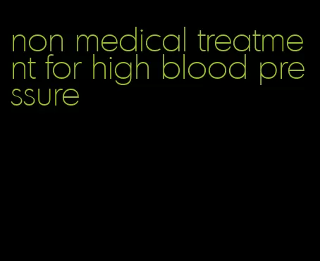 non medical treatment for high blood pressure