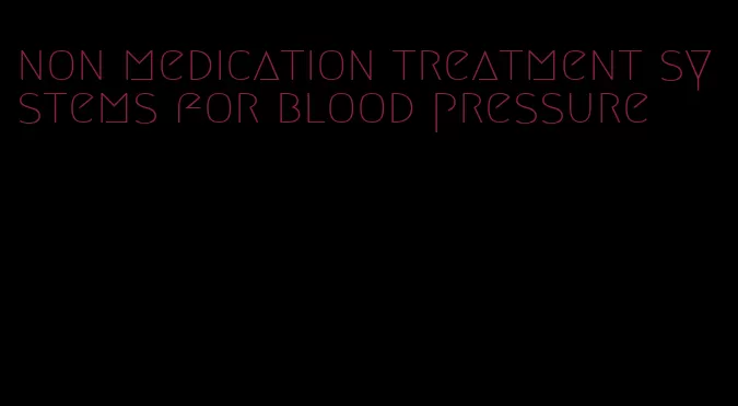 non medication treatment systems for blood pressure