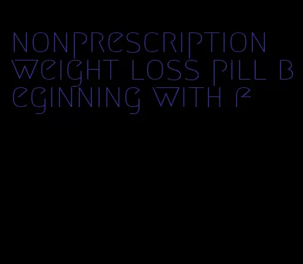 nonprescription weight loss pill beginning with f