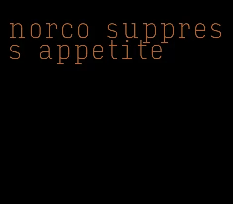 norco suppress appetite