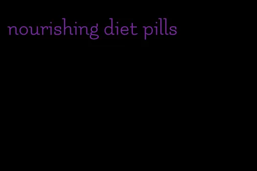 nourishing diet pills