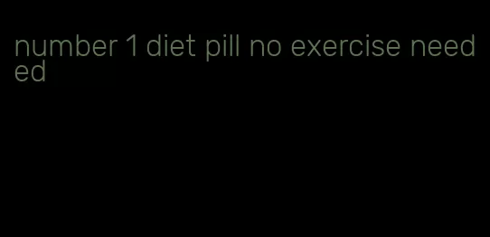 number 1 diet pill no exercise needed