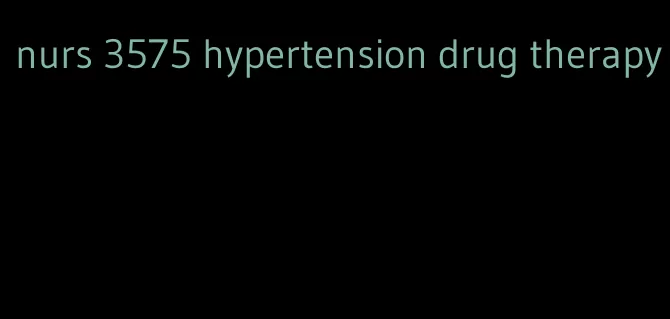 nurs 3575 hypertension drug therapy