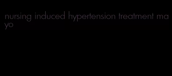 nursing induced hypertension treatment mayo