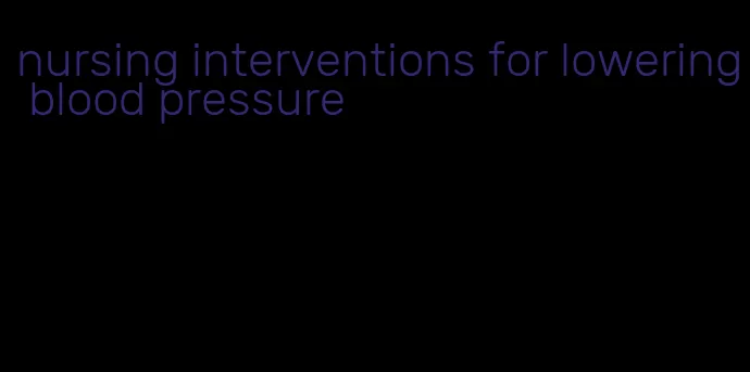 nursing interventions for lowering blood pressure