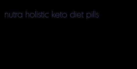 nutra holistic keto diet pills
