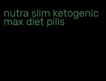 nutra slim ketogenic max diet pills