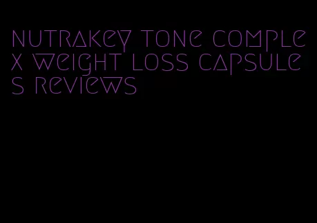 nutrakey tone complex weight loss capsules reviews