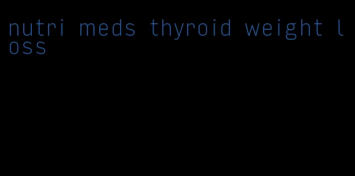 nutri meds thyroid weight loss