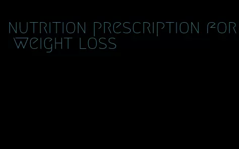 nutrition prescription for weight loss