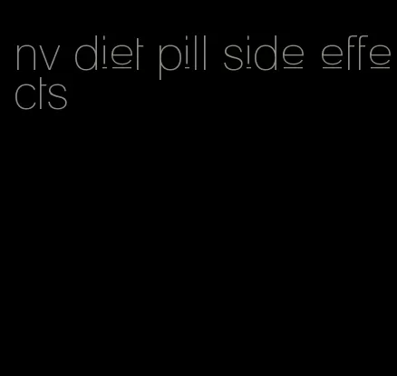 nv diet pill side effects