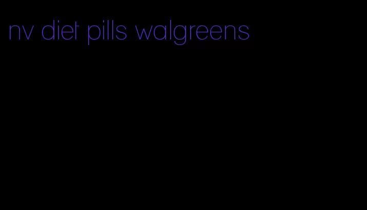 nv diet pills walgreens