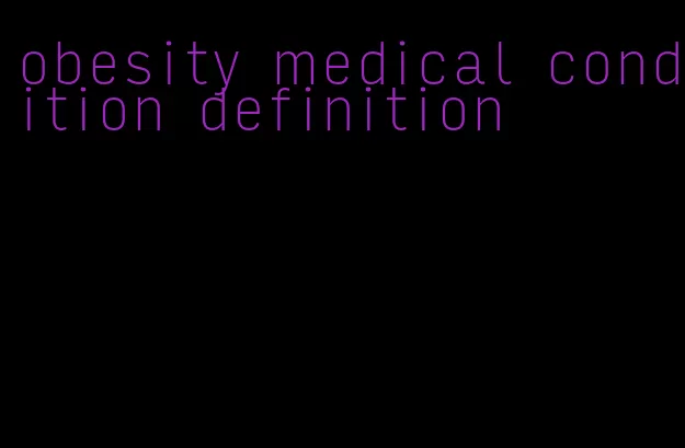 obesity medical condition definition