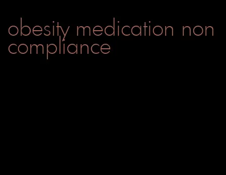 obesity medication non compliance