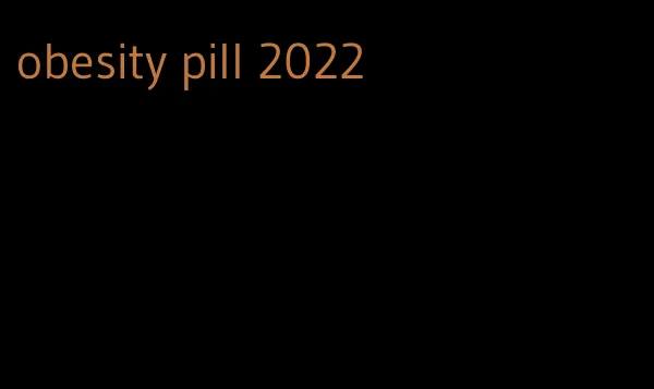 obesity pill 2022