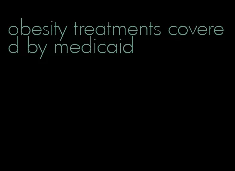 obesity treatments covered by medicaid