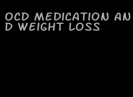 ocd medication and weight loss