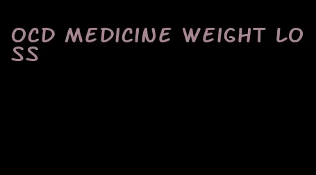 ocd medicine weight loss