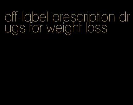 off-label prescription drugs for weight loss