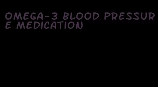 omega-3 blood pressure medication