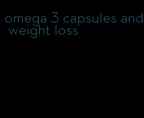omega 3 capsules and weight loss