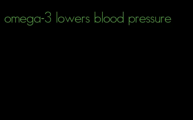omega-3 lowers blood pressure
