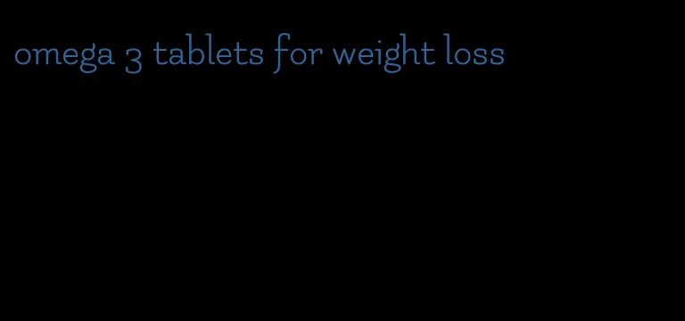 omega 3 tablets for weight loss