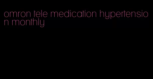 omron tele medication hypertension monthly