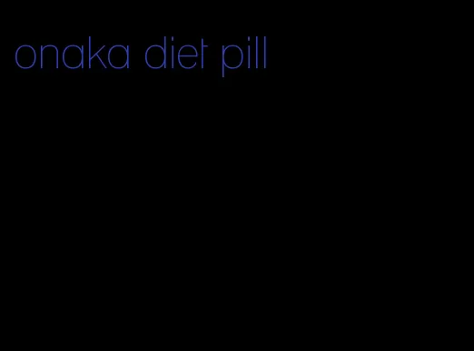onaka diet pill