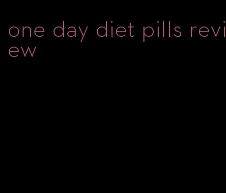 one day diet pills review