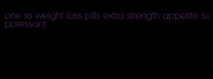 one xs weight loss pills extra strength appetite suppressant
