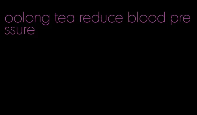 oolong tea reduce blood pressure