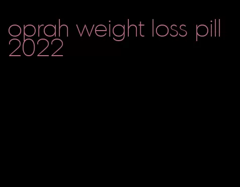oprah weight loss pill 2022