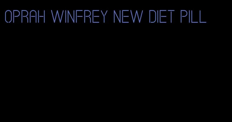 oprah winfrey new diet pill