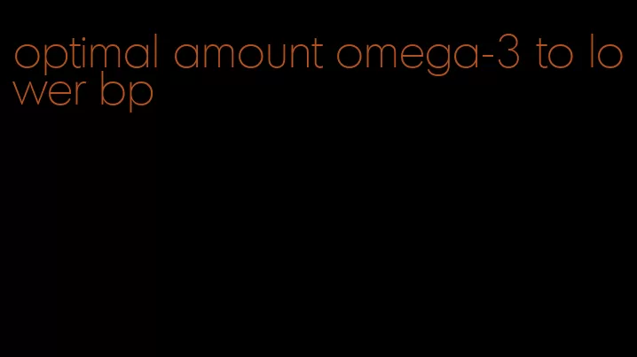 optimal amount omega-3 to lower bp