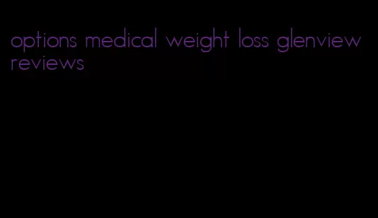 options medical weight loss glenview reviews