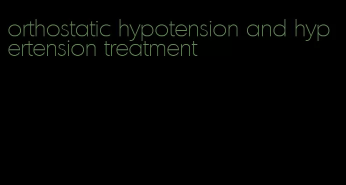 orthostatic hypotension and hypertension treatment