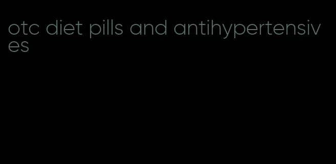 otc diet pills and antihypertensives